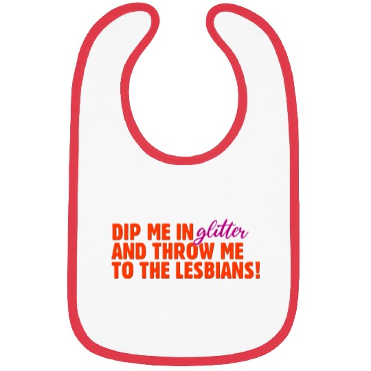 Dip Me In Glitter And Throw Me To The Lesbians Bibs