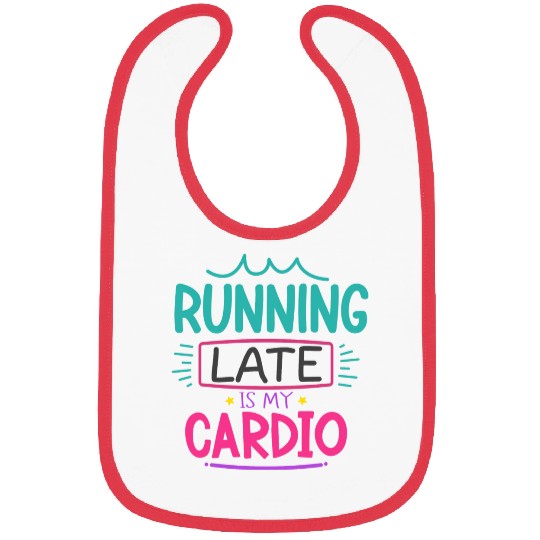 Running Late Is My Cardio Bibs