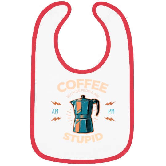 Coffee Because People Are Stupid Bibs