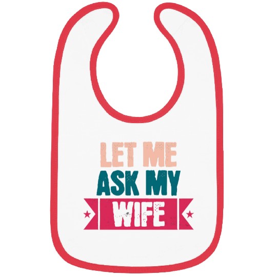 Let Me Ask My Wife Funny Saying Bibs