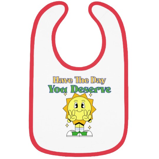 Have The Day You Deserve, sunny, motivational quot Bibs