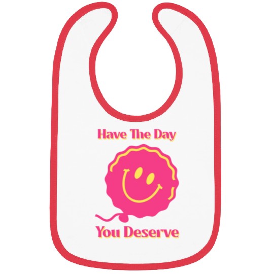 Have The Day You Deserve, pink smile face, balloon Bibs