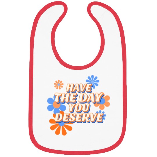 Have The Day You Deserve, vintage flower, motivati Bibs