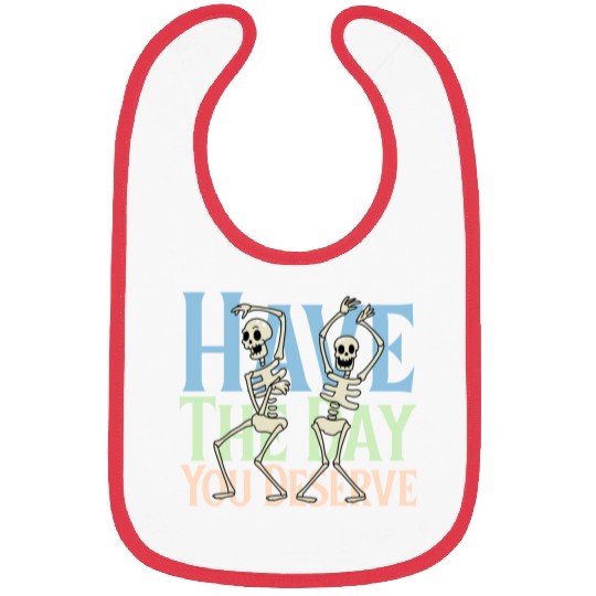 Have The Day You Deserve, dancing skull, sarcastic Bibs