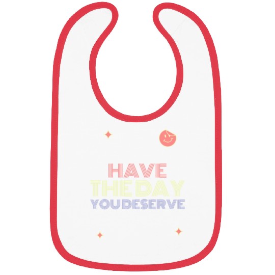 Have The Day You Deserve, smile face Bibs
