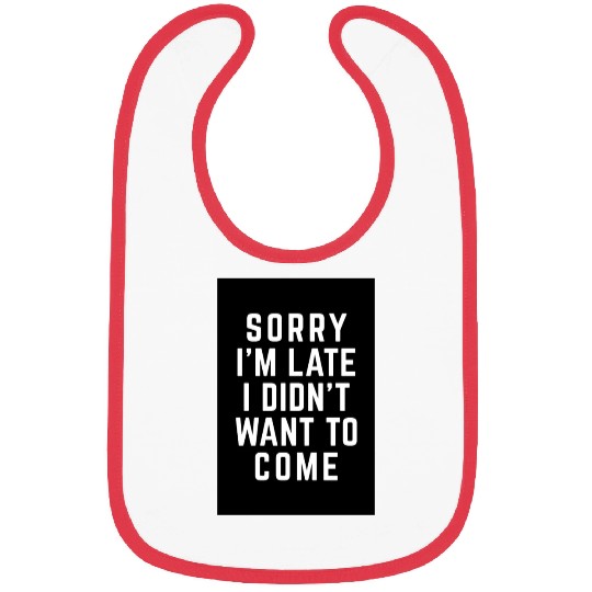 Sorry I'm Late Didn't Want To Come Funny Quote Bibs
