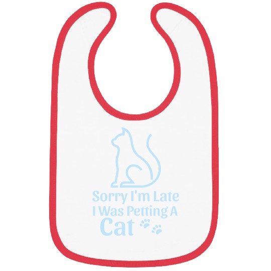 Sorry I'm Late I Was Petting a Cat Always Late Cat Bibs