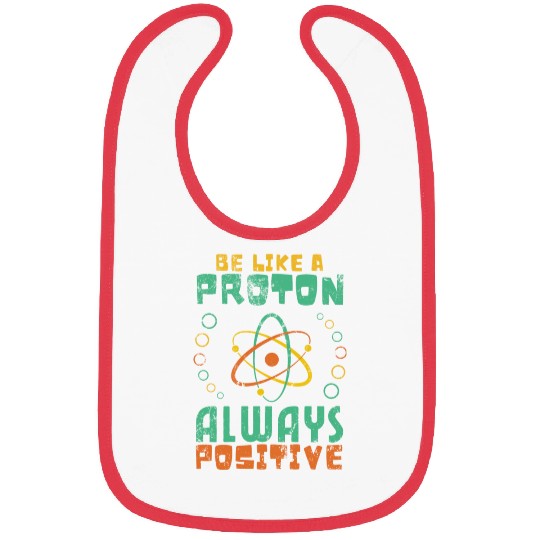 Be Like A Proton Always Positive Science Funny Bibs