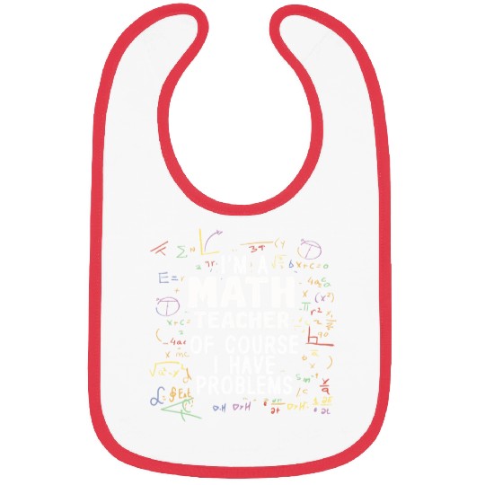 I'm A Math Teacher Of Course I Have Problems Bibs