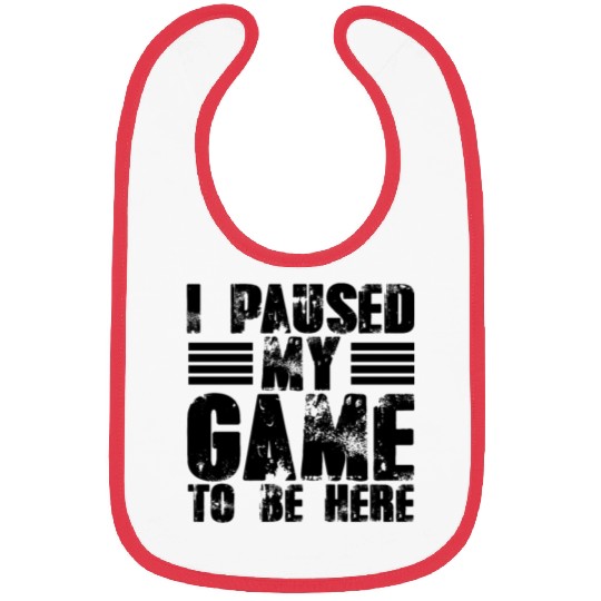 I Paused My Game to Be Here Funny Video Gamer Bibs