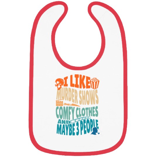 Funny I like murder shows comfy clothes and maybe Bibs