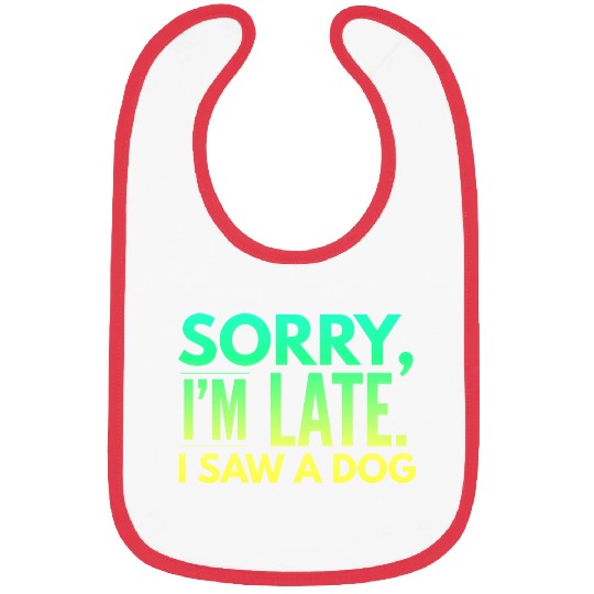 Sorry I'm Late I Saw A Dog Cute Puppy Pet Lover Bibs