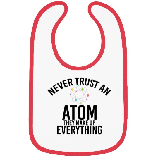 never trust an atom they make up everything Bibs