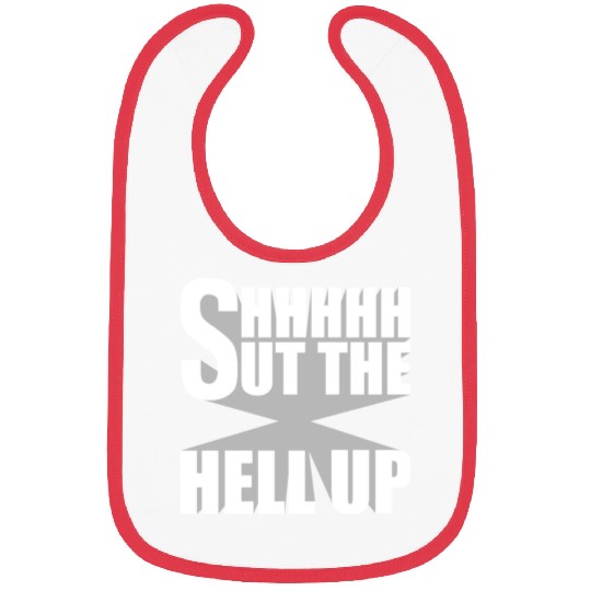 Shhh Shut The Hell Up Funny Sarcastic Joke Quote Bibs