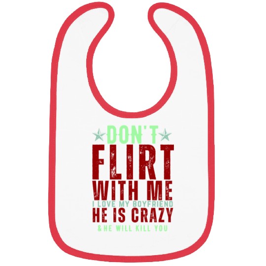 Dont Flirt With Me I Love My Boyfriend He Is Crazy Bibs