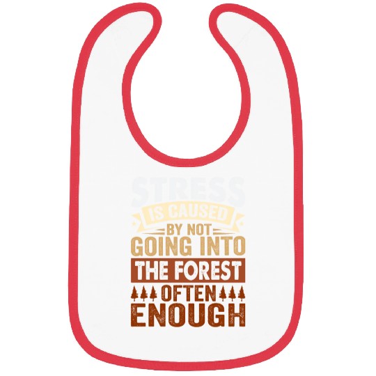 Stress Is Caused By Not Going Into The Forest Bibs