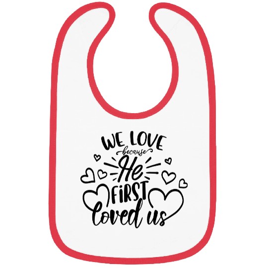 We Love Because He First Loved Us Bibs