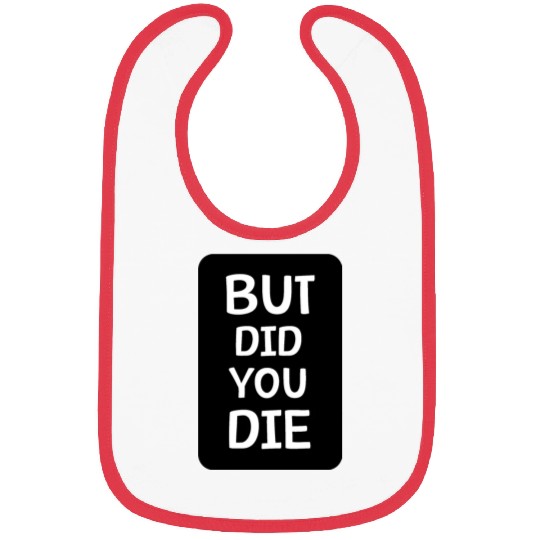 But Did You Die | Funny Meme Bibs