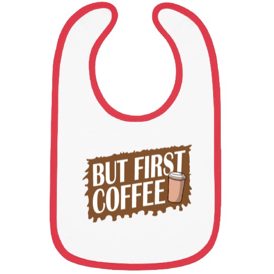But First Coffee Funny Addicted Caffeine Lover Bibs