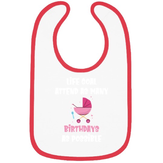 Life Goal Attend As Many Birthdays As Possible Bibs