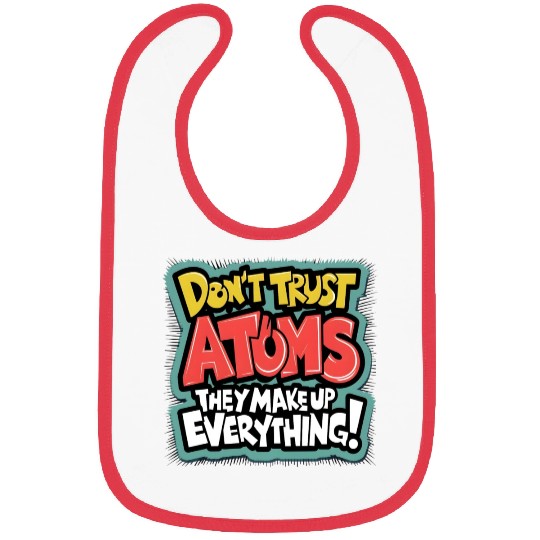 "Atoms Make Up Everything" Funny Science Bibs