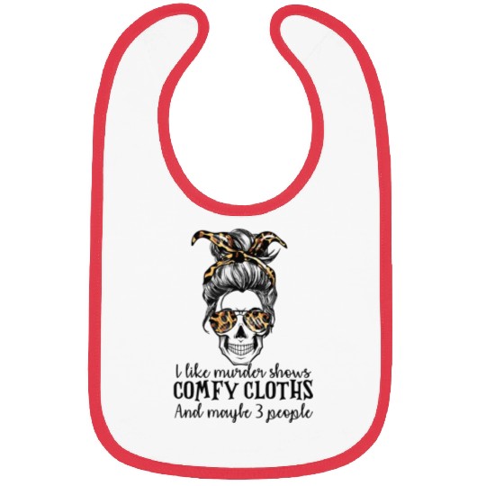 Skull I like murder shows comfy clothes and maybe Bibs