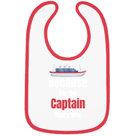Because I'm The Captain That's Why Cruise Sailing Bibs