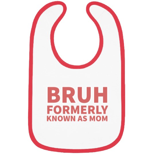 bruh formerly known as mom Bibs