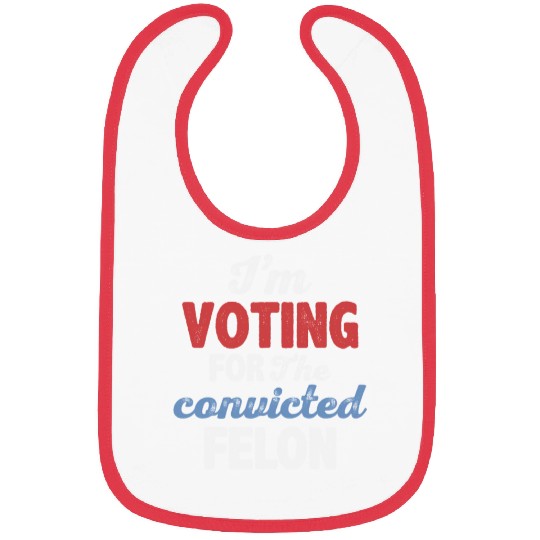 I'm Voting For The Convicted Felon Bibs