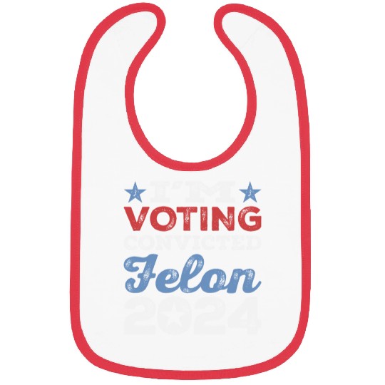 I'm Voting Convicted Felon 2024 Convicted Felon Bibs