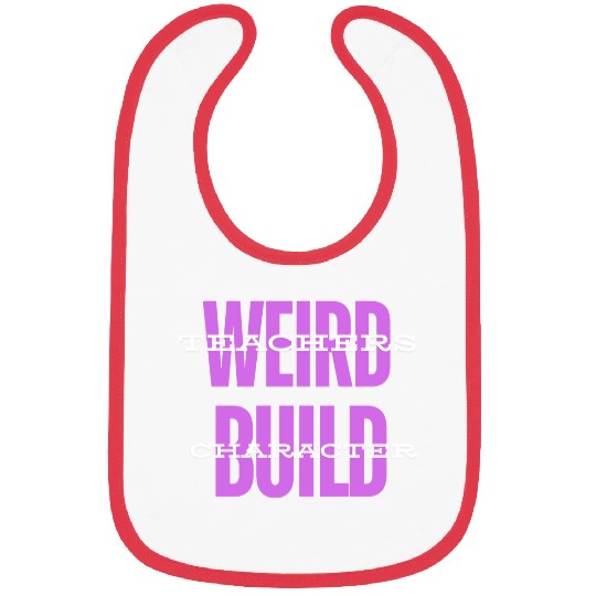 Weird Teachers Build Character-Back To School Bibs