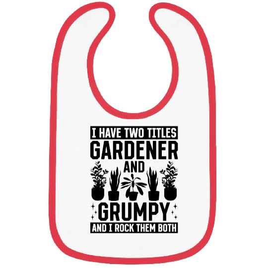 I have two titles Gardener and Grumpy and i rock t Bibs