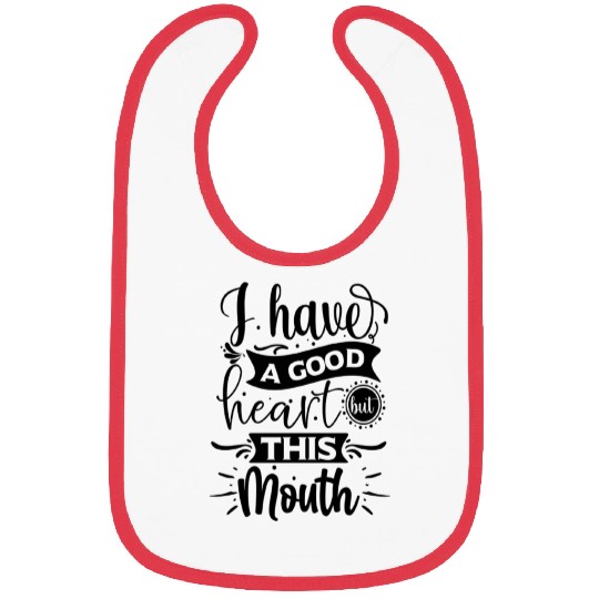 I have a Good Heart but this mouth Bibs