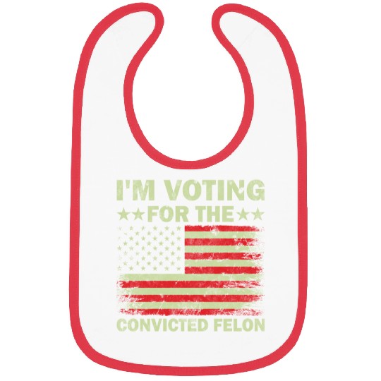 I m Voting For The Convicted Felon Us Flag Bibs