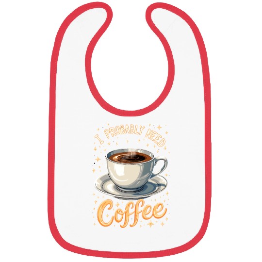 I Probably Need Coffee Bibs