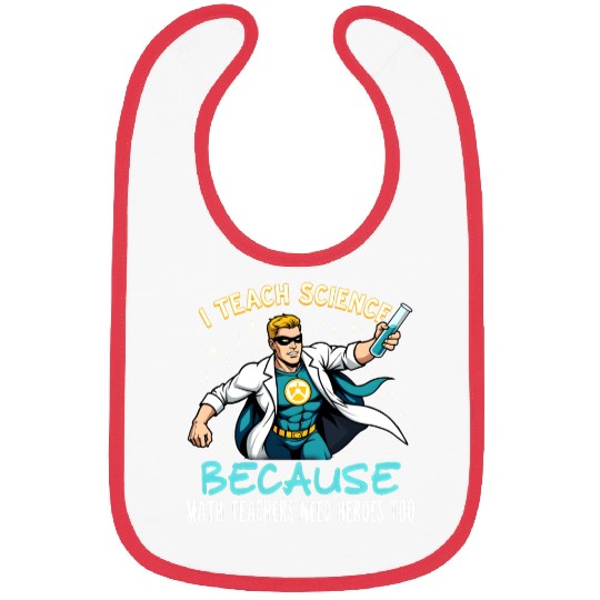 I Teach Science Because Math Teachers Need Heroes Bibs