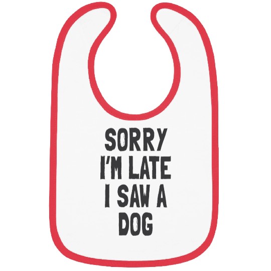 Sorry I’m Late, I Saw a Dog - Funny Dog Lover Bibs