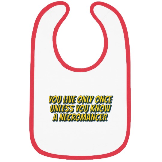 You live only once, unless you know a necromancer Bibs