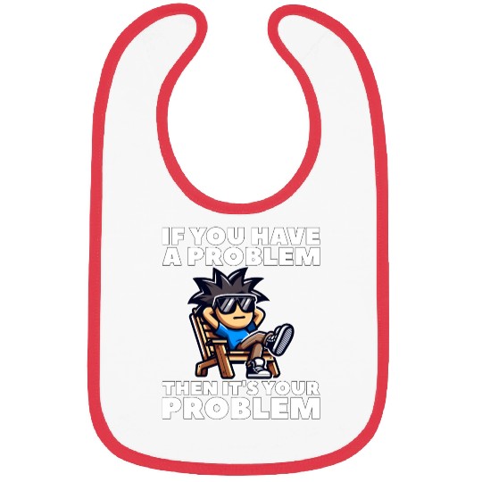 IF YOU HAVE A PROBLEM, THEN IT'S YOUR PROBLEM Bibs