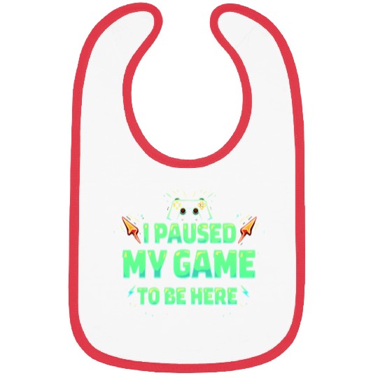 I Paused My Game To Be Here - gaming Lovers Bibs