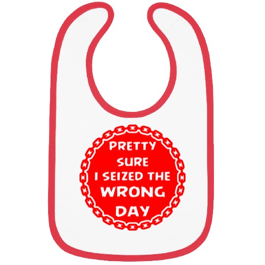 Carpe Diem Pretty Sure I Seized The Wrong Day Bibs