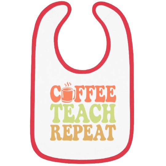 Coffee Teach Repeat Teacher Vibe Bibs