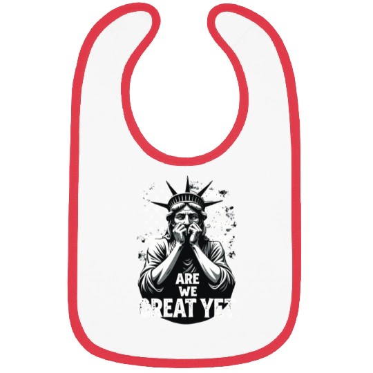 Are We Great Yet Statue of Liberty Trump America Bibs