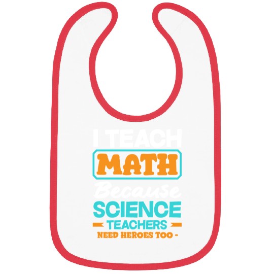Math Teacher I Teach Math Because Science Bibs
