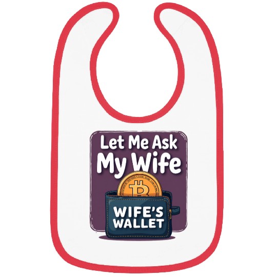 Let Me Ask My Wife Before I Buy More Bitcoin Bibs