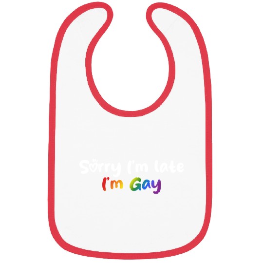 Sorry I'm late I'm gay - The perfect excuse! Bibs