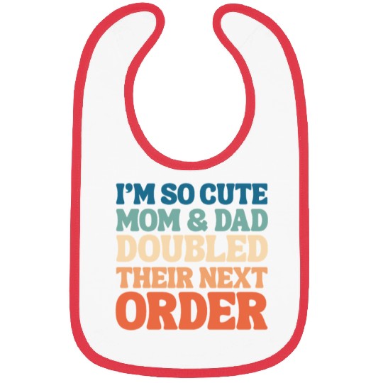 i'm so cute mom and dad doubled their next order Bibs