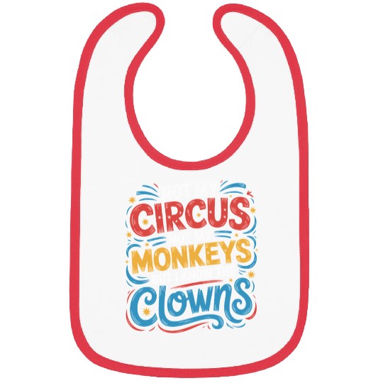 Not My Circus Not My Monkeys But I Know The Clowns Bibs