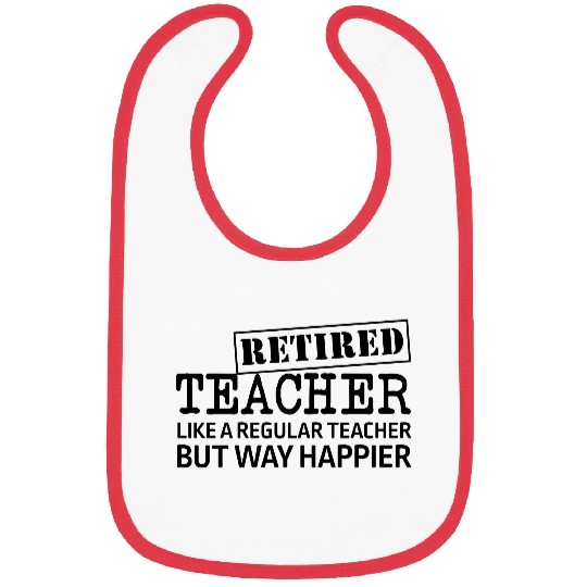 Retired Teacher A Regular Teacher But Way Happier Bibs
