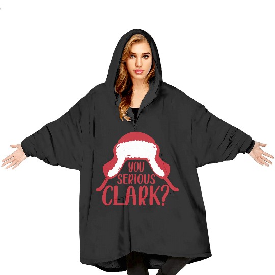 YOU SERIOUS CLARK - FUNNY CHRISTMAS Blanket Hoodies